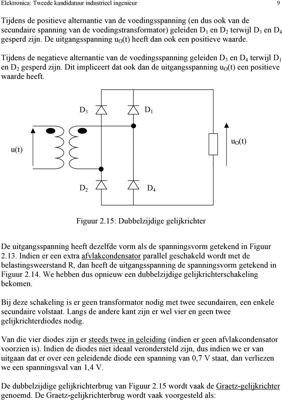 Tijdens de negatieve alternantie van de voedingsspanning geleiden D 3 en D 4 terwijl D 1 en D 2 gesperd zijn. Dit impliceert dat ook dan de uitgangsspanning u O (t) een positieve waarde heeft.