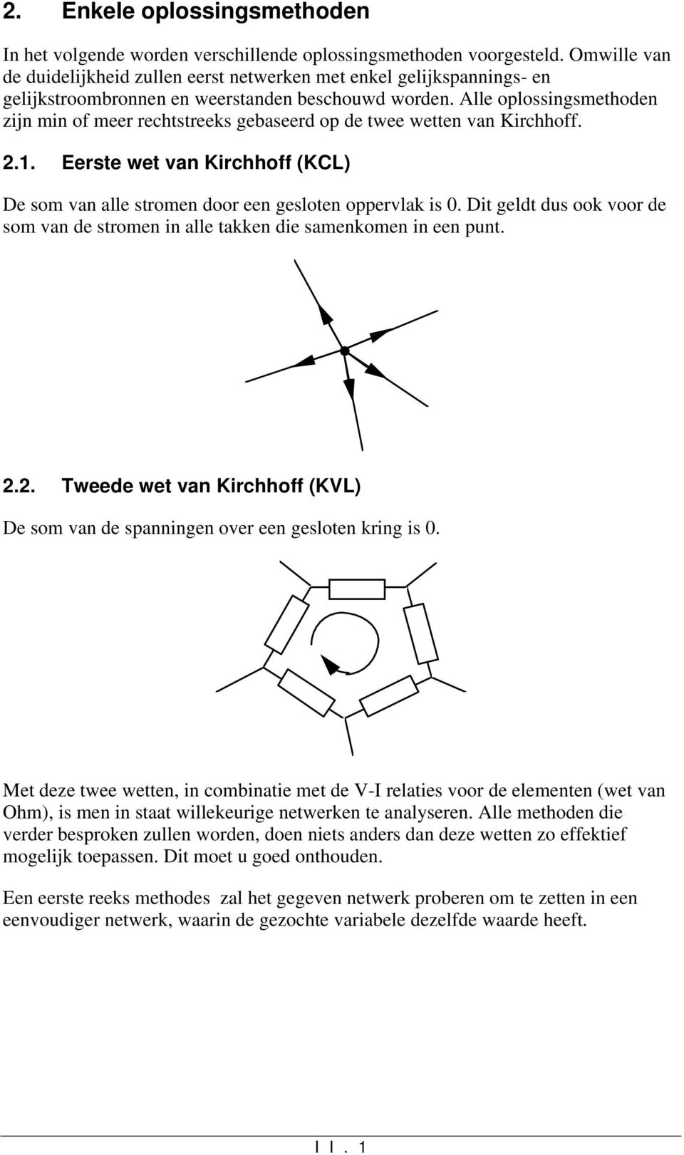 Alle oplossingsmethoden zijn min of meer rechtstreeks gebaseerd op de twee wetten van Kirchhoff. 2.1. Eerste wet van Kirchhoff (KCL) De som van alle stromen door een gesloten oppervlak is 0.