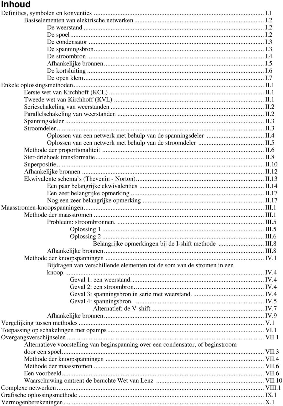 .. II.2 Spanningsdeler... II.3 Stroomdeler... II.3 Oplossen van een netwerk met behulp van de spanningsdeler... II.4 Oplossen van een netwerk met behulp van de stroomdeler... II.5 Methode der proportionaliteit.