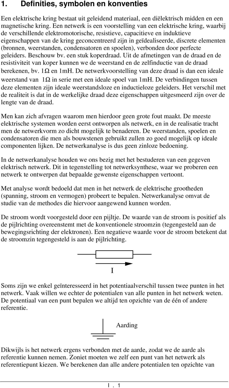 geïdealiseerde, discrete elementen (bronnen, weerstanden, condensatoren en spoelen), verbonden door perfecte geleiders. Beschouw bv. een stuk koperdraad.