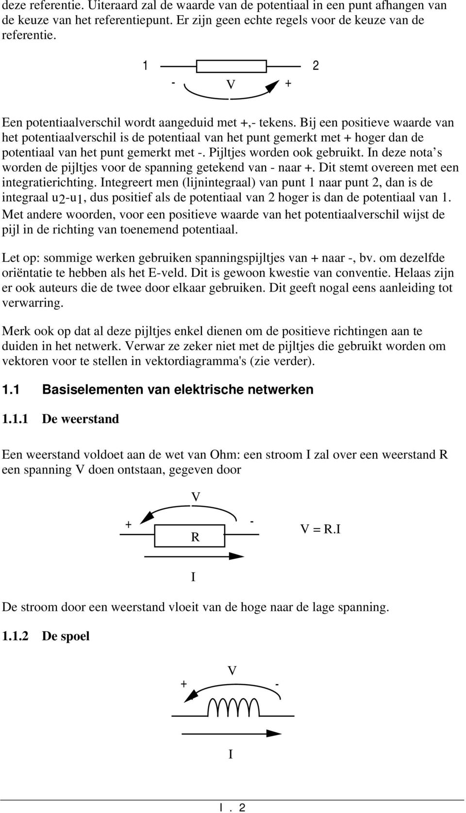 Bij een positieve waarde van het potentiaalverschil is de potentiaal van het punt gemerkt met hoger dan de potentiaal van het punt gemerkt met. Pijltjes worden ook gebruikt.