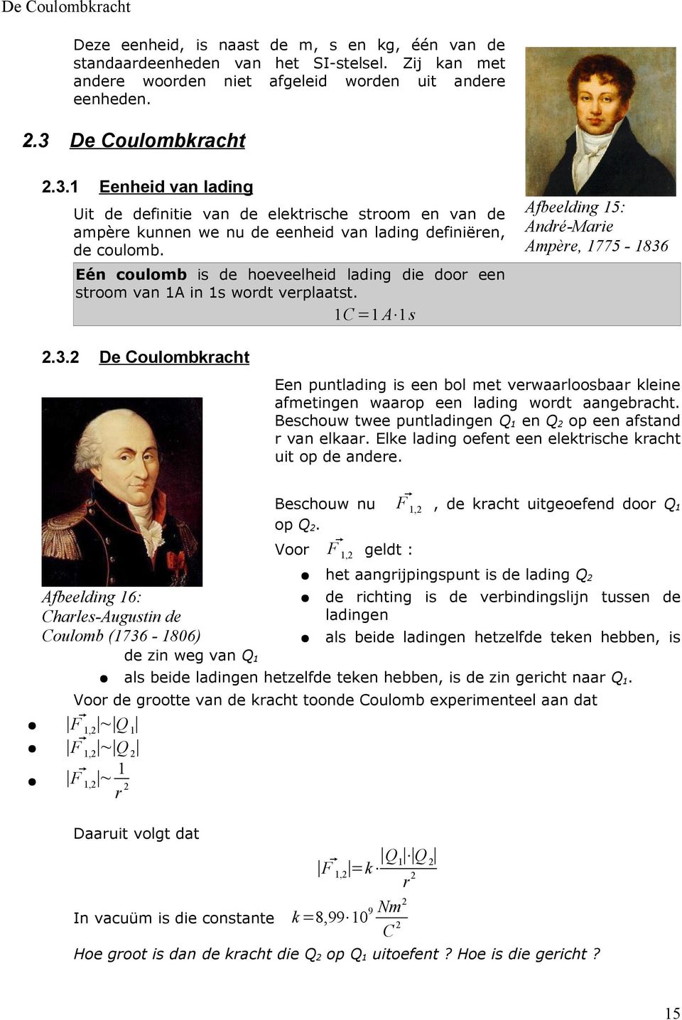 Afbeelding 15: André-Marie Ampère, 1775-1836 Eén coulomb is de hoeveelheid lading die door een stroom van 1A in 1s wordt verplaatst. 1C =1 A 1 s 2.3.2 De Coulombkracht Een puntlading is een bol met verwaarloosbaar kleine afmetingen waarop een lading wordt aangebracht.