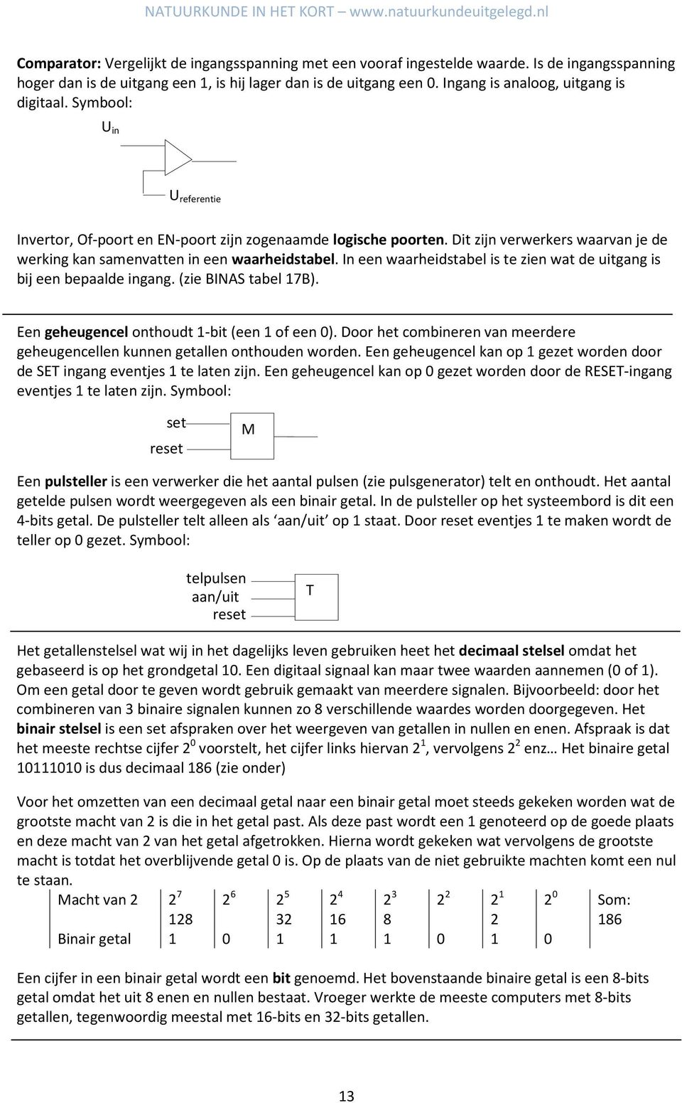 Dit zijn verwerkers waarvan je de werking kan samenvatten in een waarheidstabel. In een waarheidstabel is te zien wat de uitgang is bij een bepaalde ingang. (zie BINAS tabel 17B).