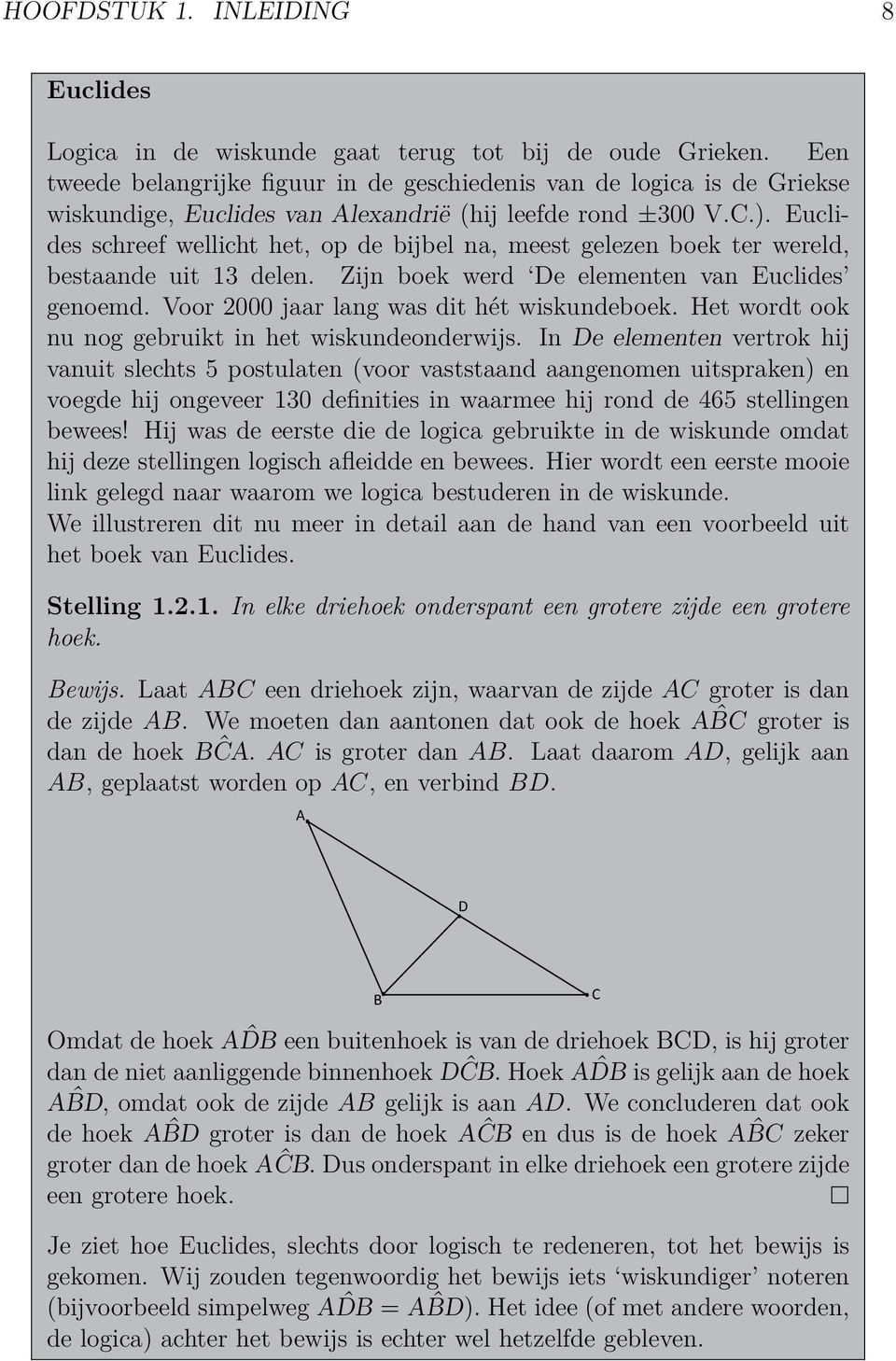 Euclides schreef wellicht het, op de bijbel na, meest gelezen boek ter wereld, bestaande uit 13 delen. Zijn boek werd De elementen van Euclides genoemd. Voor 2000 jaar lang was dit hét wiskundeboek.