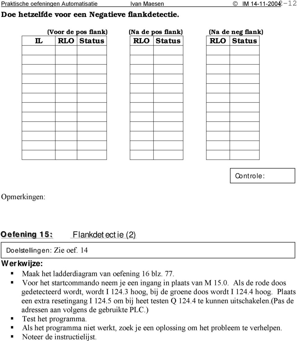 77. Voor het startcommando neem je een ingang in plaats van M 15.0. Als de rode doos gedetecteerd wordt, wordt I 124.3 hoog, bij de groene doos wordt I 124.4 hoog.