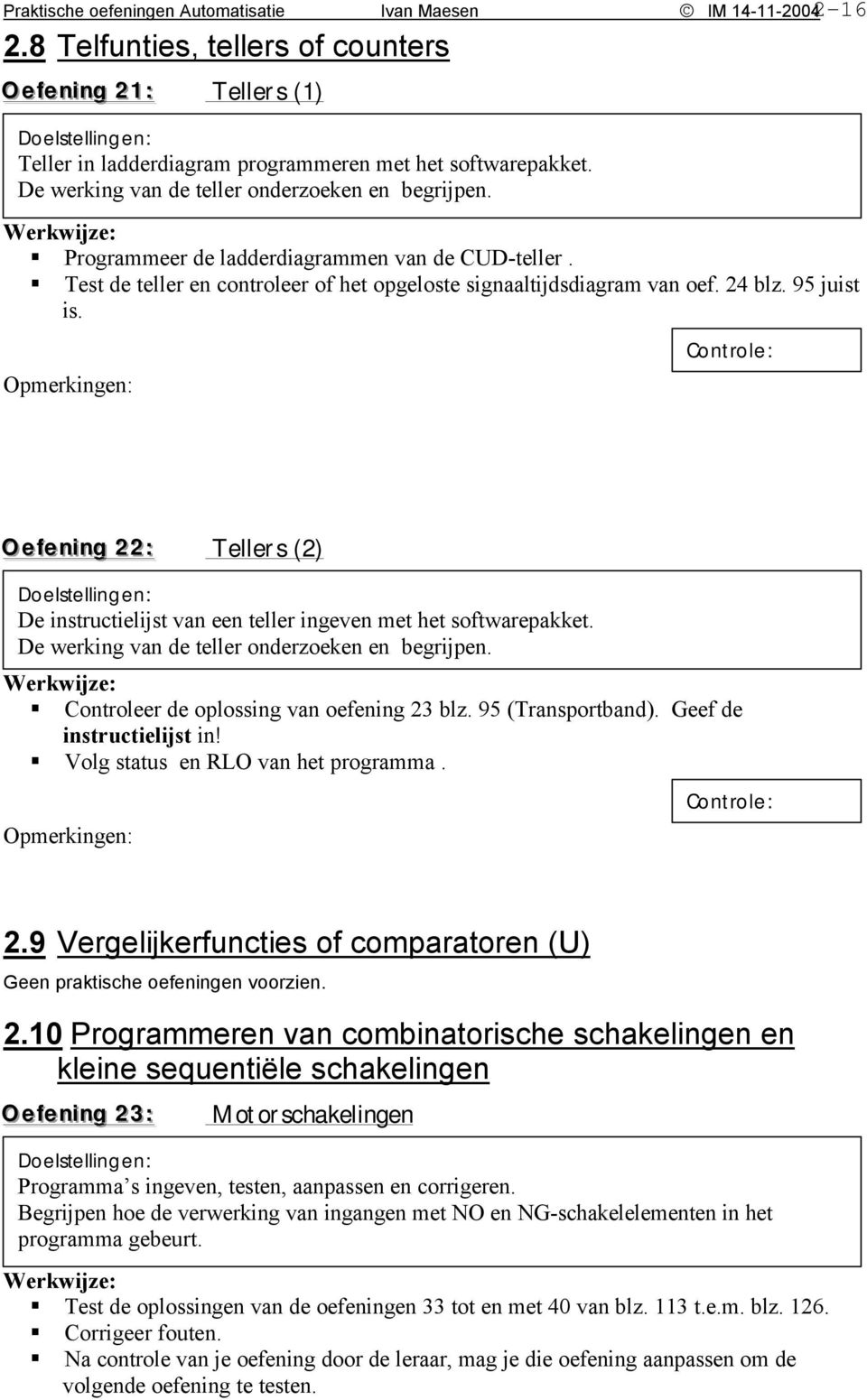 Oeffeniing 22:: Tellers (2) De instructielijst van een teller ingeven met het softwarepakket. De werking van de teller onderzoeken en begrijpen. Controleer de oplossing van oefening 23 blz.