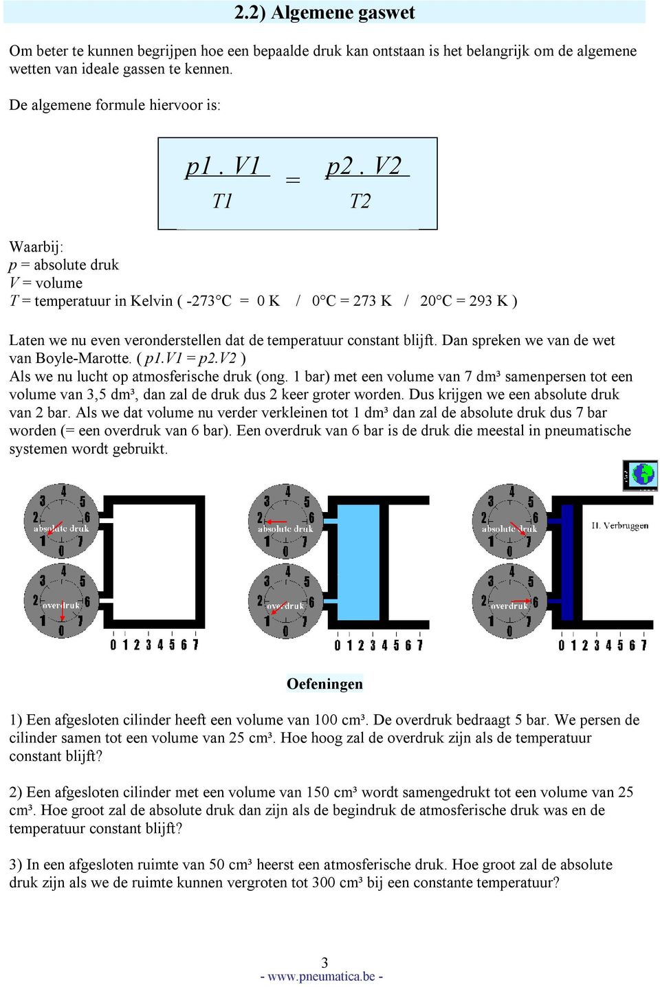 Dan spreken we van de wet van Boyle-Marotte. ( p1.v1 = p2.v2 ) Als we nu lucht op atmosferische druk (ong.