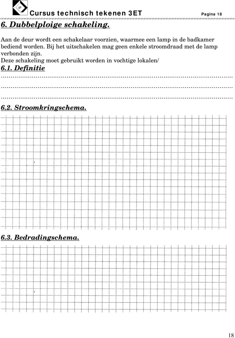 worden. Bij het uitschakelen mag geen enkele stroomdraad met de lamp verbonden zijn.