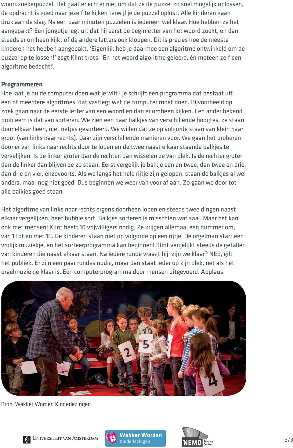 Een jongetje legt uit dat hij eerst de beginletter van het woord zoekt, en dan steeds er omheen kijkt of de andere letters ook kloppen. Dit is precies hoe de meeste kinderen het hebben aangepakt.