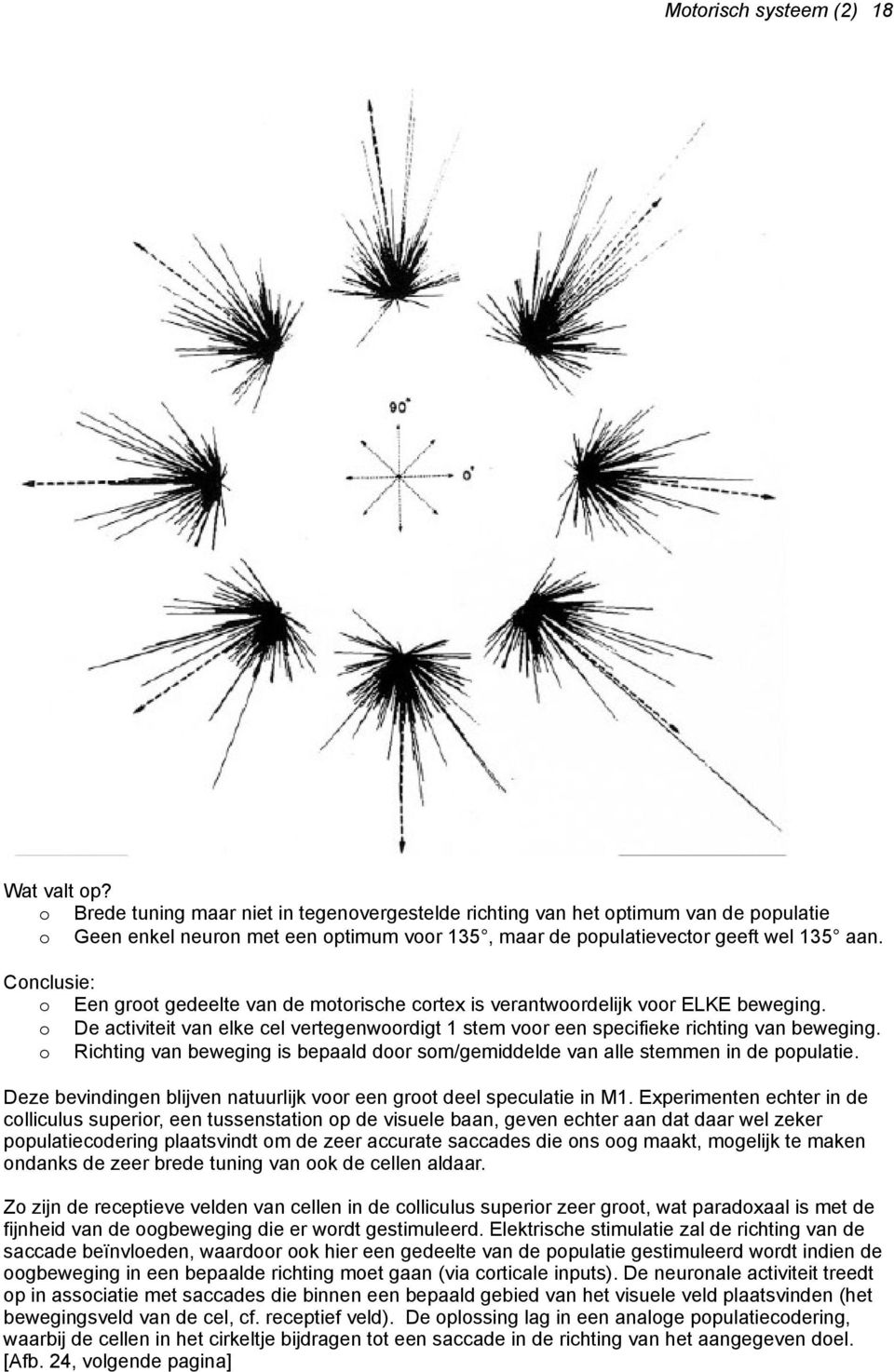 Conclusie: o Een groot gedeelte van de motorische cortex is verantwoordelijk voor ELKE beweging. o De activiteit van elke cel vertegenwoordigt 1 stem voor een specifieke richting van beweging.