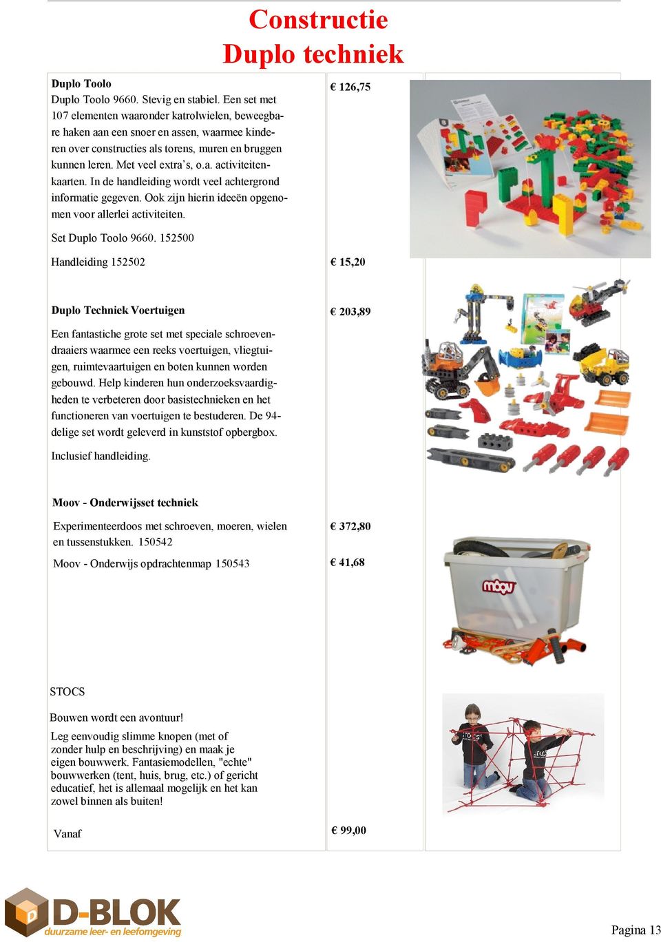 In de handleiding wordt veel achtergrond informatie gegeven. Ook zijn hierin ideeën opgenomen voor allerlei activiteiten. 126,75 Set Duplo Toolo 9660.