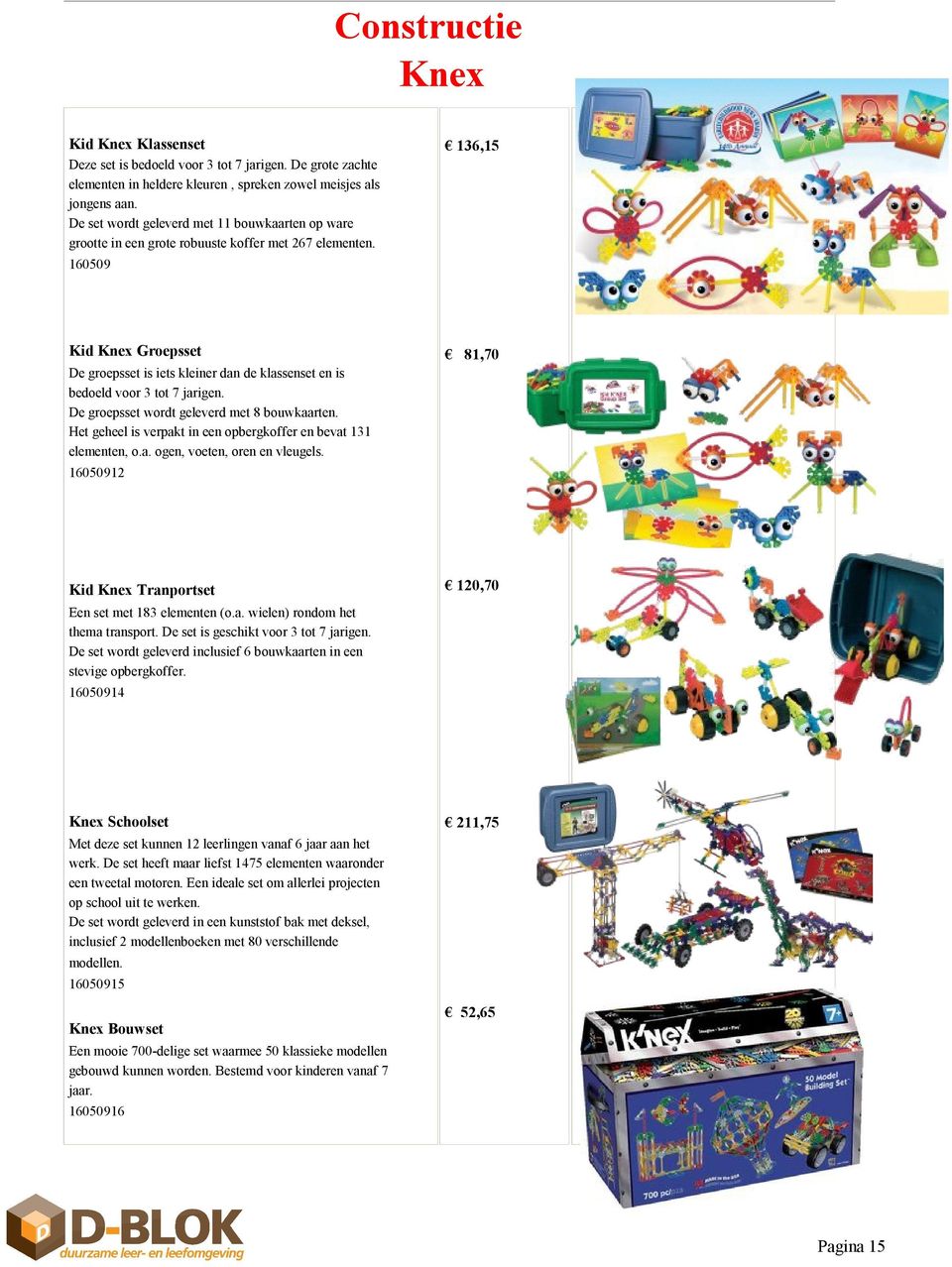 160509 Kid Knex Groepsset 81,70 De groepsset is iets kleiner dan de klassenset en is bedoeld voor 3 tot 7 jarigen. De groepsset wordt geleverd met 8 bouwkaarten.