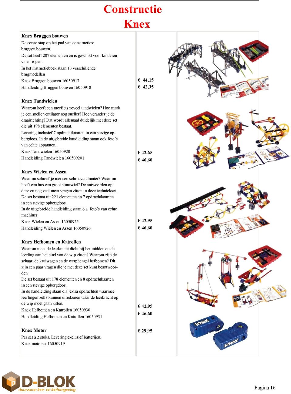 Hoe maak je een snelle ventilator nog sneller? Hoe verander je de draairichting? Dat wordt allemaal duidelijk met deze set die uit 198 elementen bestaat.