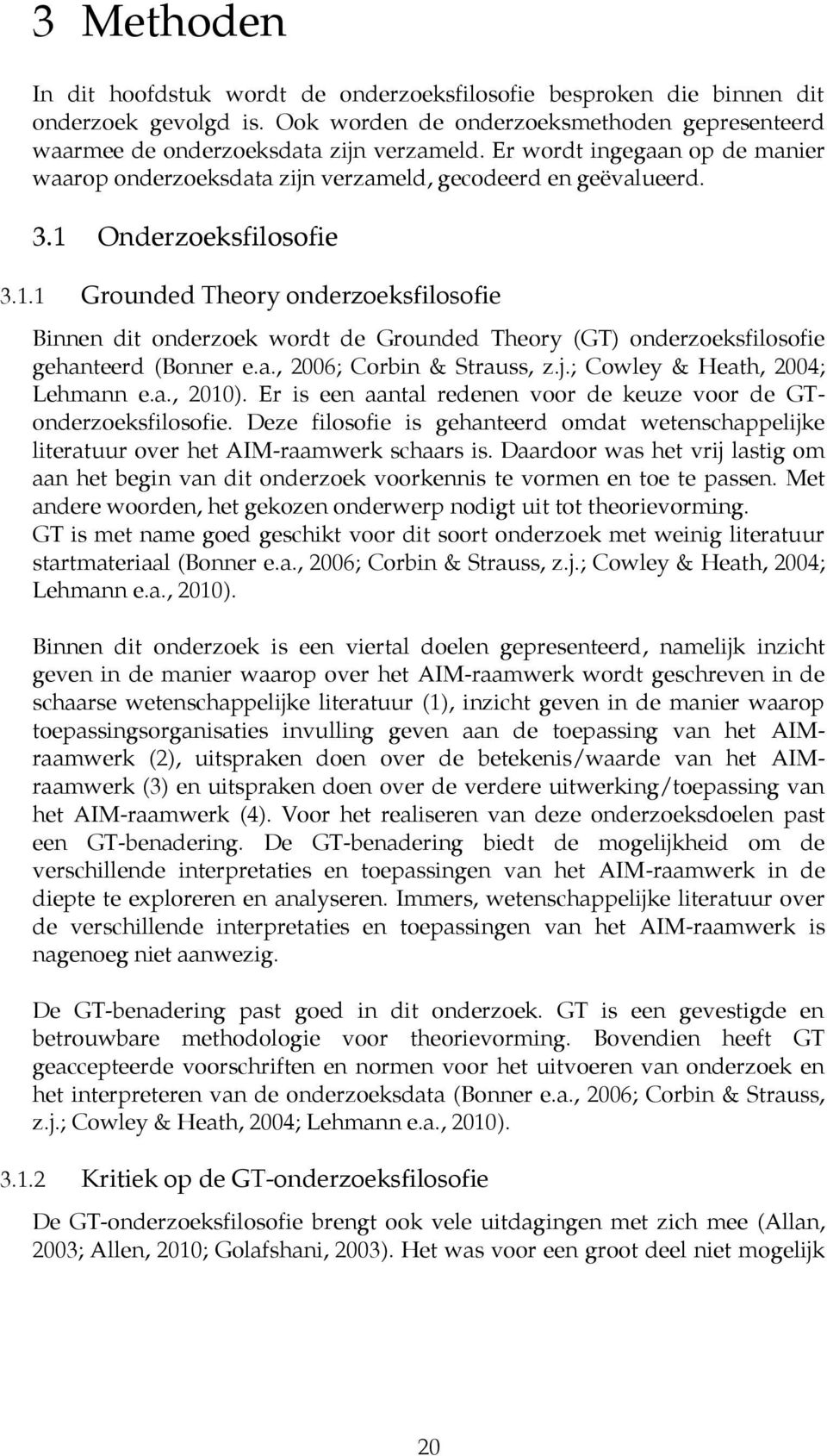 Onderzoeksfilosofie 3.1.1 Grounded Theory onderzoeksfilosofie Binnen dit onderzoek wordt de Grounded Theory (GT) onderzoeksfilosofie gehanteerd (Bonner e.a., 2006; Corbin & Strauss, z.j.