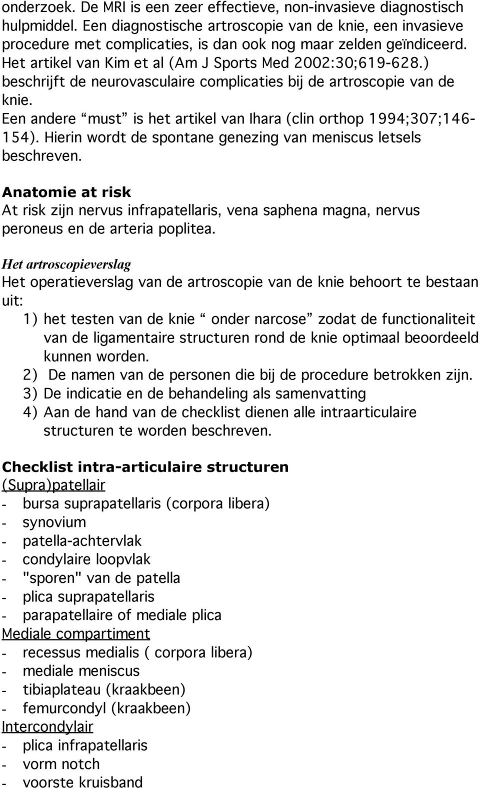 ) beschrijft de neurovasculaire complicaties bij de artroscopie van de knie. Een andere must is het artikel van Ihara (clin orthop 1994;307;146-154).