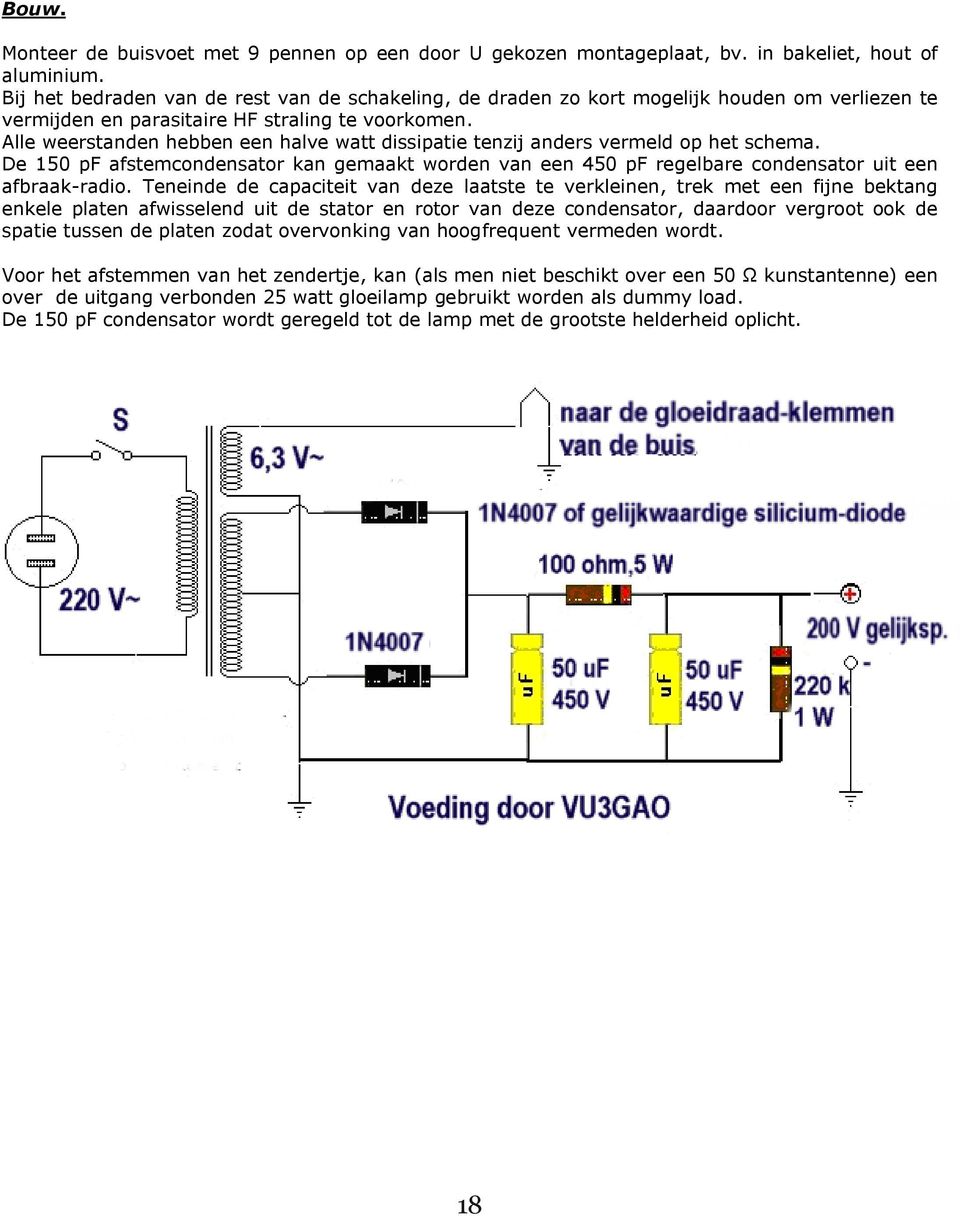 Alle weerstanden hebben een halve watt dissipatie tenzij anders vermeld op het schema. De 150 pf afstemcondensator kan gemaakt worden van een 450 pf regelbare condensator uit een afbraak-radio.