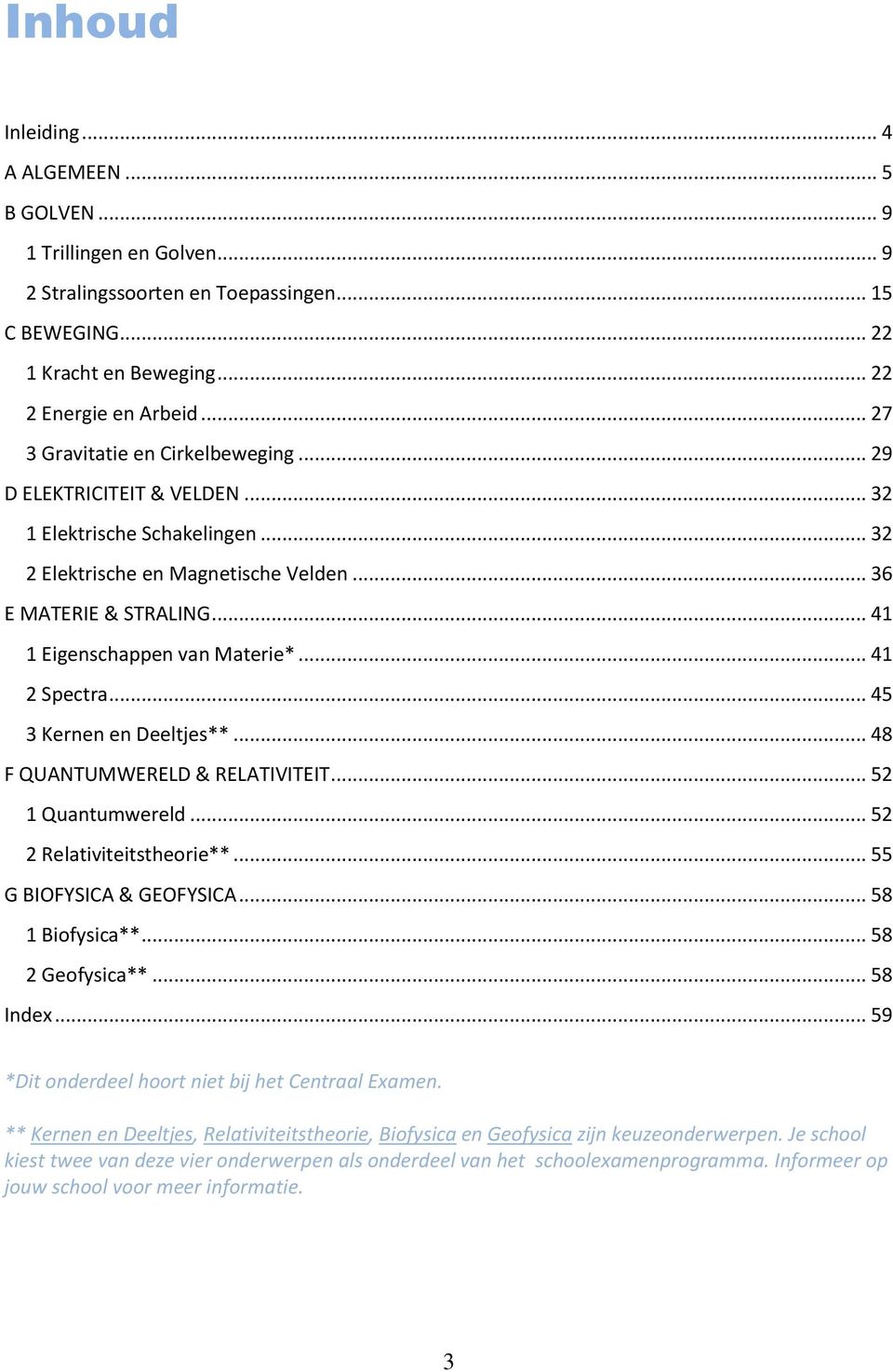 .. 41 Spectra... 45 3 Kernen en Deeltjes**... 48 F QUANTUMWERELD & RELATIVITEIT... 5 1 Quantumwereld... 5 Relativiteitstheorie**... 55 G BIOFYSICA & GEOFYSICA... 58 1 Biofysica**... 58 Geofysica**.