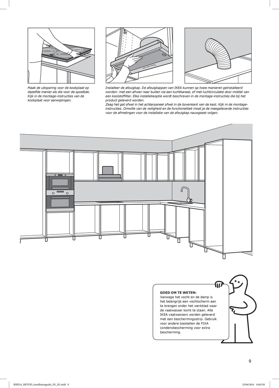 Elke installatieoptie wordt beschreven in de montage-instructies die bij het product geleverd worden. Zaag het gat ofwel in het achterpaneel ofwel in de bovenkant van de kast.