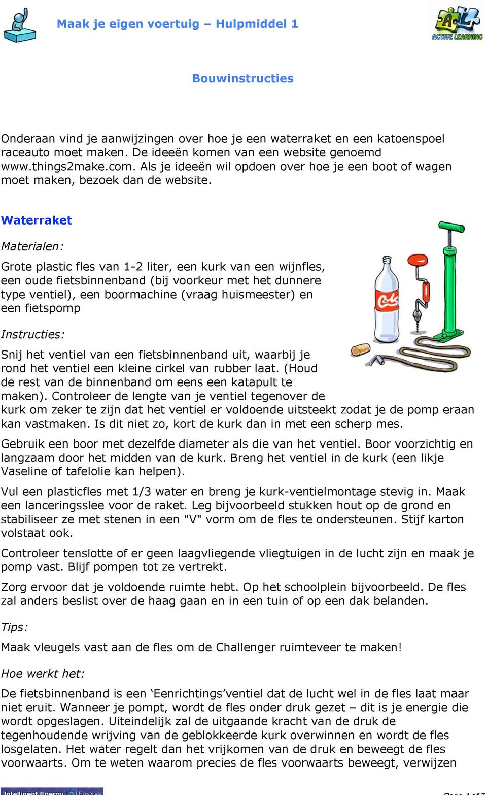 Waterraket Materialen: Grote plastic fles van 1-2 liter, een kurk van een wijnfles, een oude fietsbinnenband (bij voorkeur met het dunnere type ventiel), een boormachine (vraag huismeester) en een