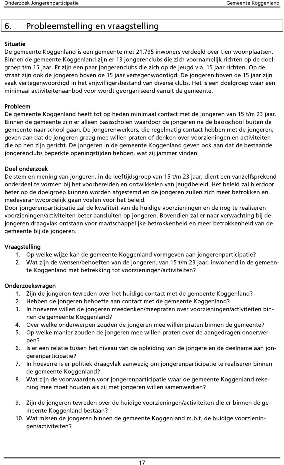 Op de straat zijn ook de jongeren boven de 15 jaar vertegenwoordigd. De jongeren boven de 15 jaar zijn vaak vertegenwoordigd in het vrijwilligersbestand van diverse clubs.