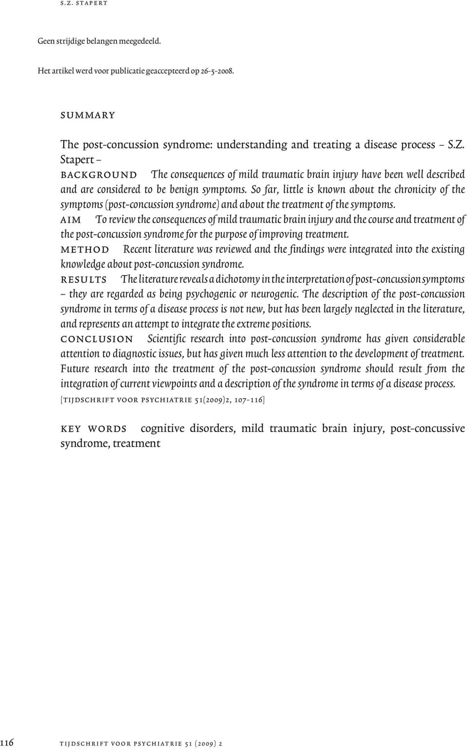 So far, little is known about the chronicity of the symptoms (post-concussion syndrome) and about the treatment of the symptoms.