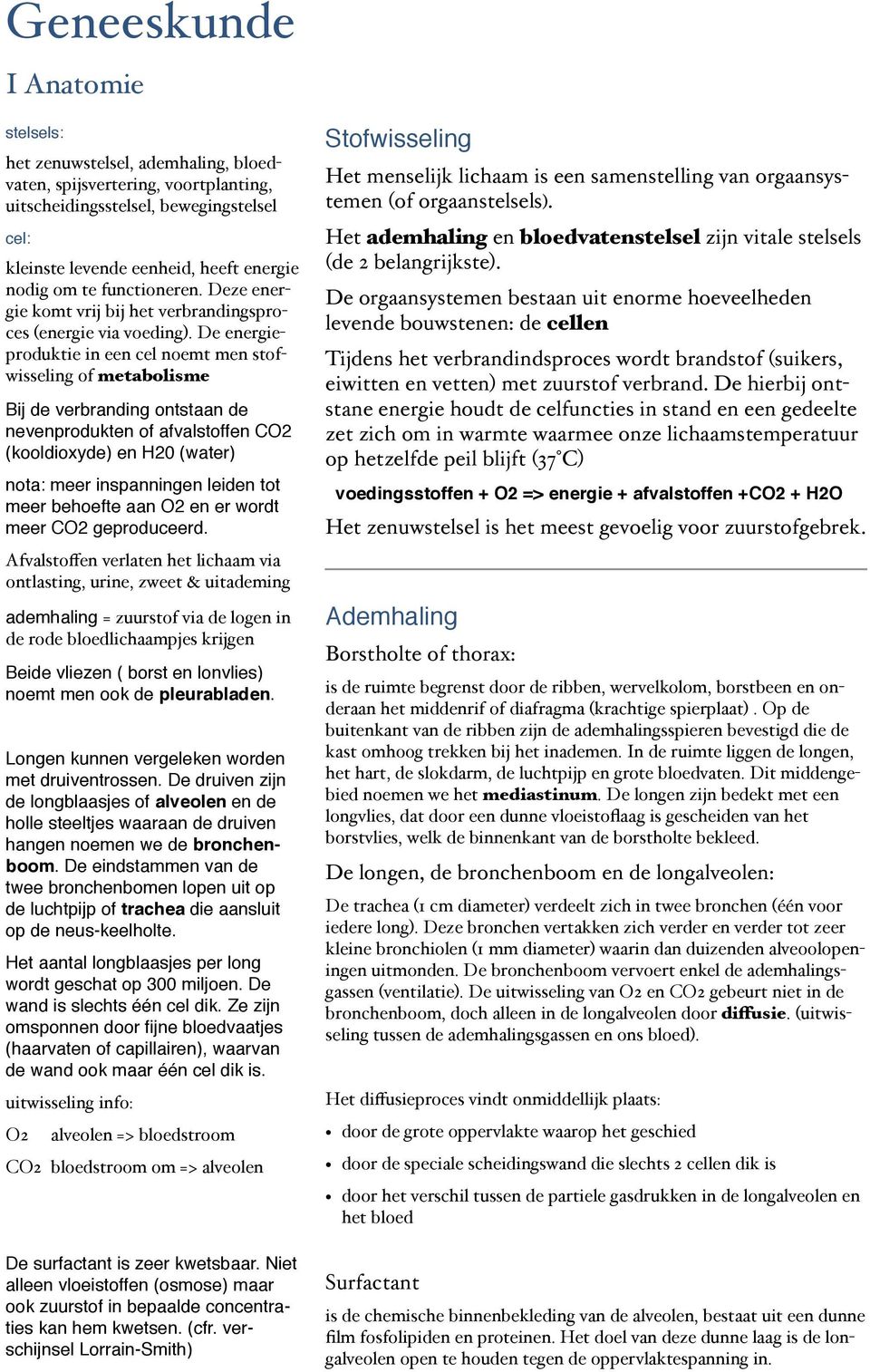 De energieproduktie in een cel noemt men stofwisseling of metabolisme Bij de verbranding ontstaan de nevenprodukten of afvalstoffen CO2 (kooldioxyde) en H20 (water) nota: meer inspanningen leiden tot