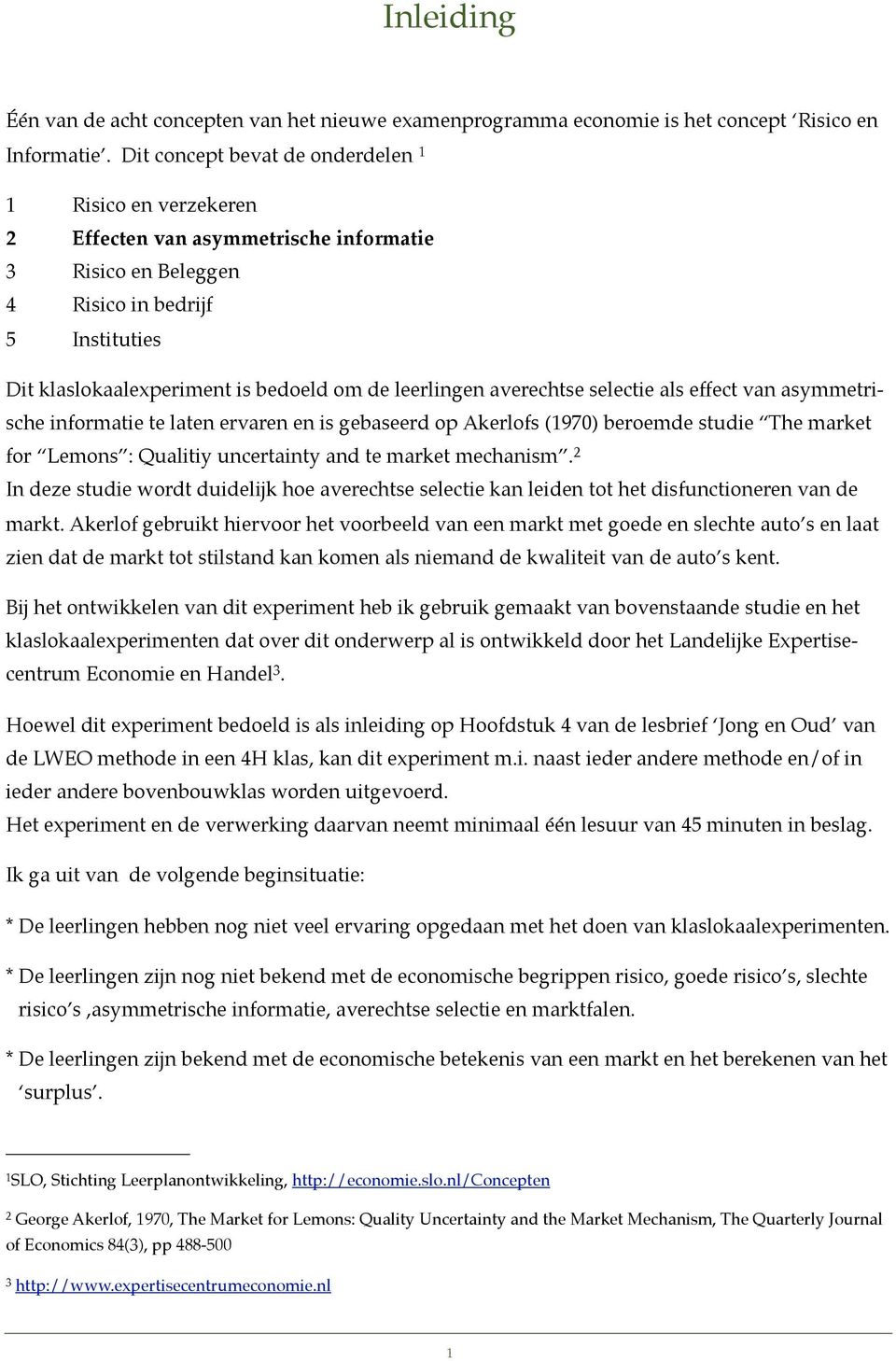 leerlingen averechtse selectie als effect van asymmetrische informatie te laten ervaren en is gebaseerd op Akerlofs (1970) beroemde studie The market for Lemons : Qualitiy uncertainty and te market