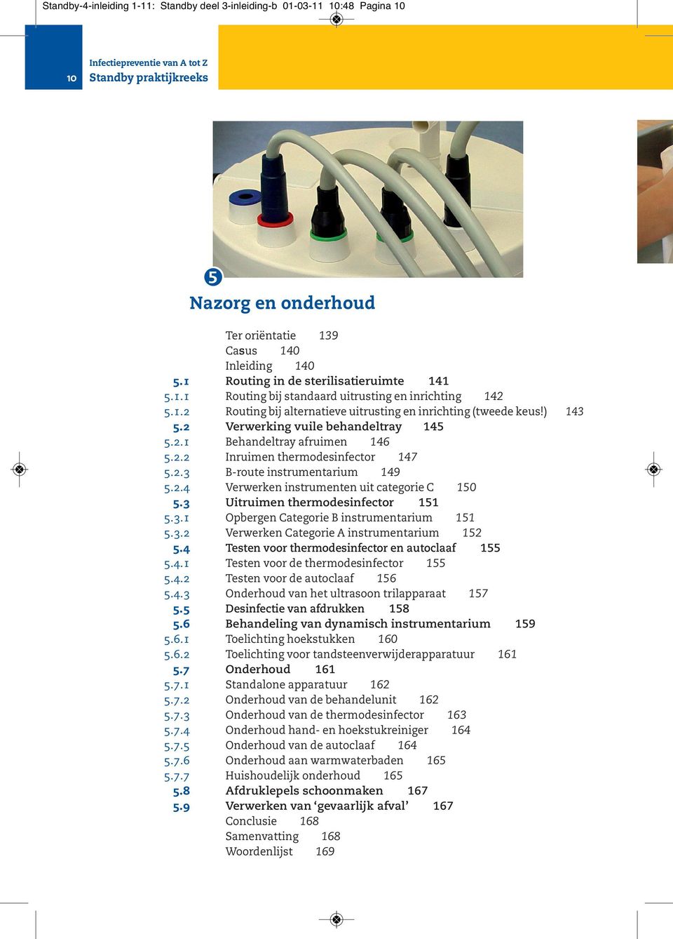 2 Verwerking vuile behandeltray 145 5.2.1 Behandeltray afruimen 146 5.2.2 Inruimen thermodesinfector 147 5.2.3 B-route instrumentarium 149 5.2.4 Verwerken instrumenten uit categorie C 150 5.