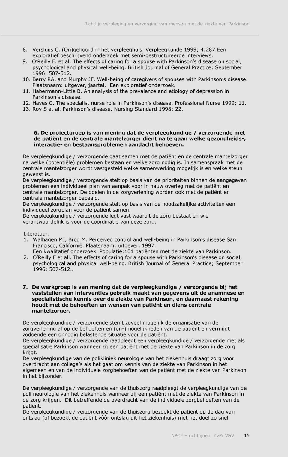 Well-being of caregivers of spouses with Parkinson s disease. Plaatsnaam: uitgever, jaartal. Een exploratief onderzoek. 11. Habermann-Little B.