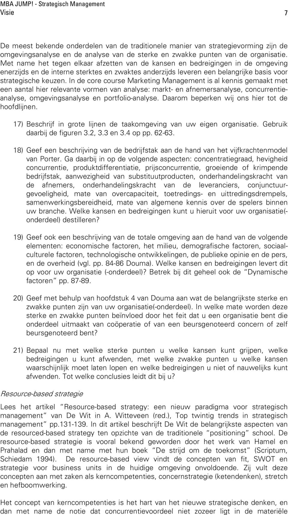 In de core course Marketing Management is al kennis gemaakt met een aantal hier relevante vormen van analyse: markt- en afnemersanalyse, concurrentieanalyse, omgevingsanalyse en portfolio-analyse.