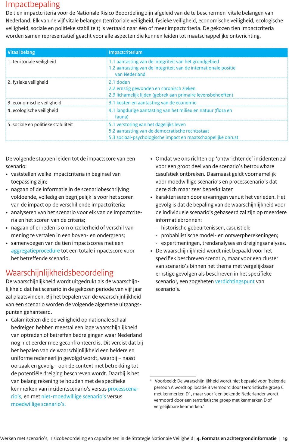 impactcriteria. De gekozen tien impactcriteria worden samen representatief geacht voor alle aspecten die kunnen leiden tot maatschappelijke ontwrichting. Vitaal belang Impactcriterium 1.