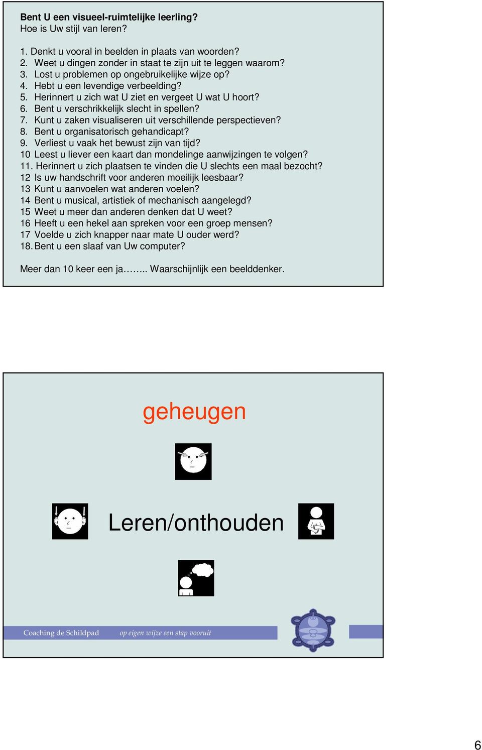 Kunt u zaken visualiseren uit verschillende perspectieven? 8. Bent u organisatorisch gehandicapt? 9. Verliest u vaak het bewust zijn van tijd?