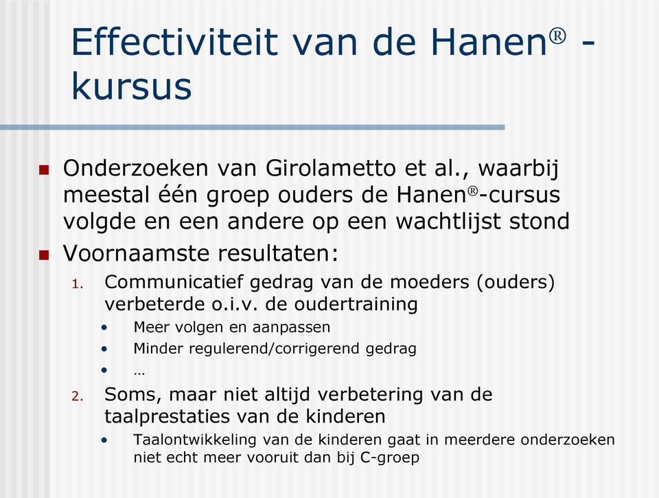 Communicatief gedrag van de moeders (ouders) verbeterde o.i.v. de oudertraining Meer volgen en aanpassen Minder regulerend/corrigerend gedrag 2.