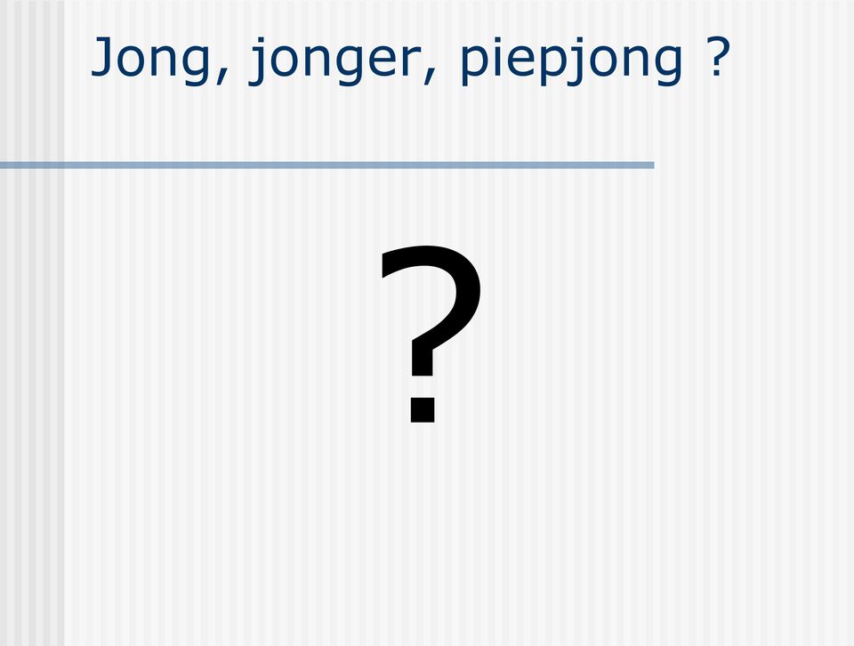 piepjong?