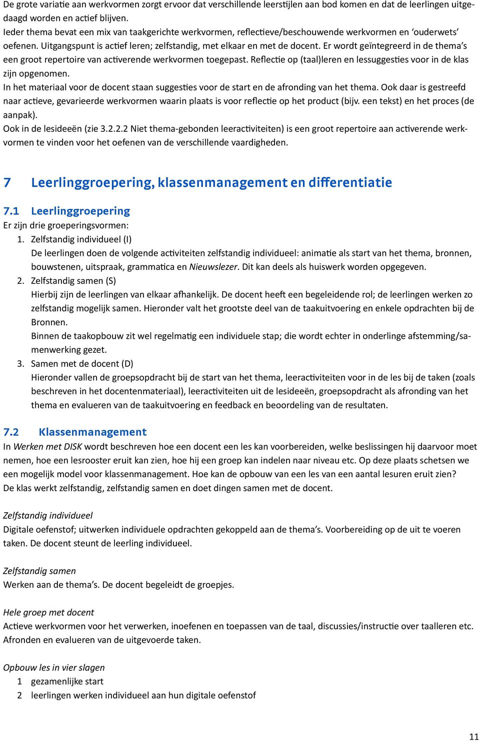 Er wordt geïntegreerd in de thema s een groot repertoire van activerende werkvormen toegepast. Reflectie op (taal)leren en lessuggesties voor in de klas zijn opgenomen.