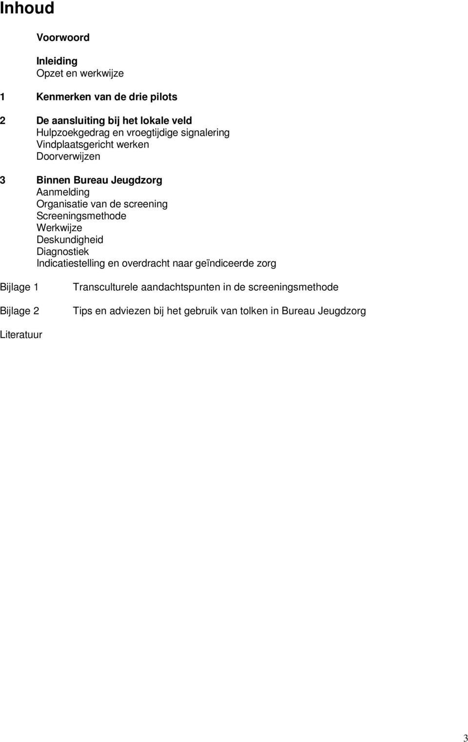 screening Screeningsmethode Werkwijze Deskundigheid Diagnostiek Indicatiestelling en overdracht naar geïndiceerde zorg Bijlage 1