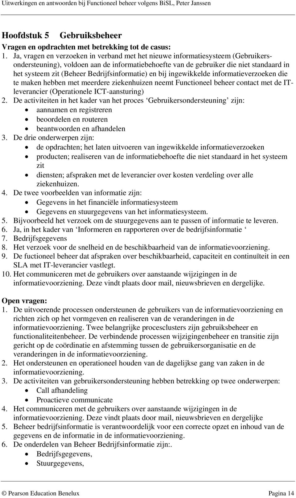 Bedrijfsinformatie) en bij ingewikkelde informatieverzoeken die te maken hebben met meerdere ziekenhuizen neemt Functioneel beheer contact met de ITleverancier (Operationele ICT-aansturing) 2.