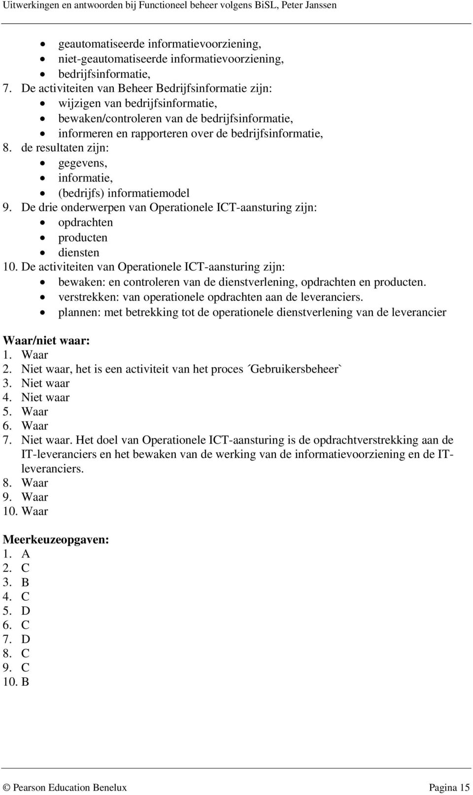 de resultaten zijn: gegevens, informatie, (bedrijfs) informatiemodel 9. De drie onderwerpen van Operationele ICT-aansturing zijn: opdrachten producten diensten 10.