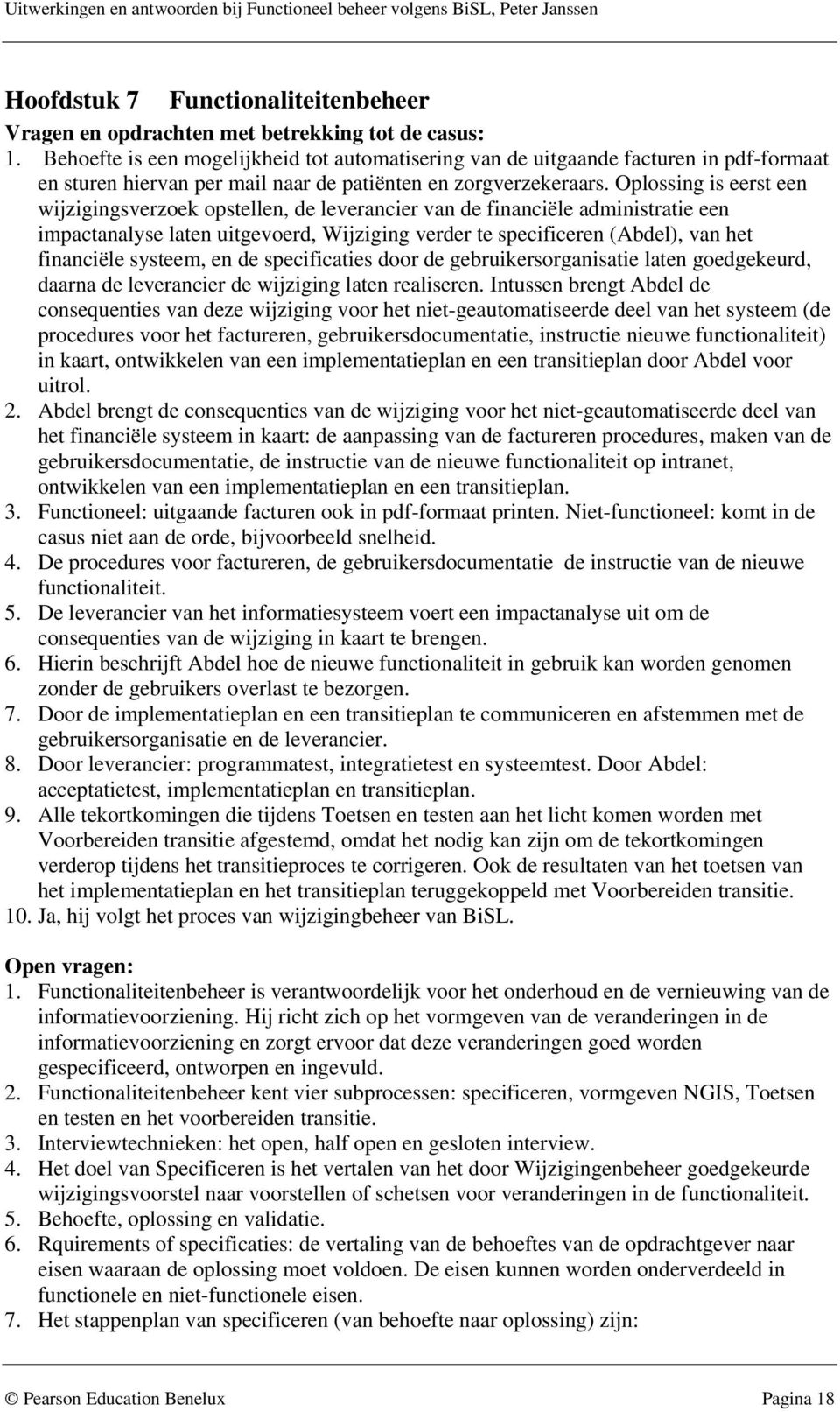 Oplossing is eerst een wijzigingsverzoek opstellen, de leverancier van de financiële administratie een impactanalyse laten uitgevoerd, Wijziging verder te specificeren (Abdel), van het financiële