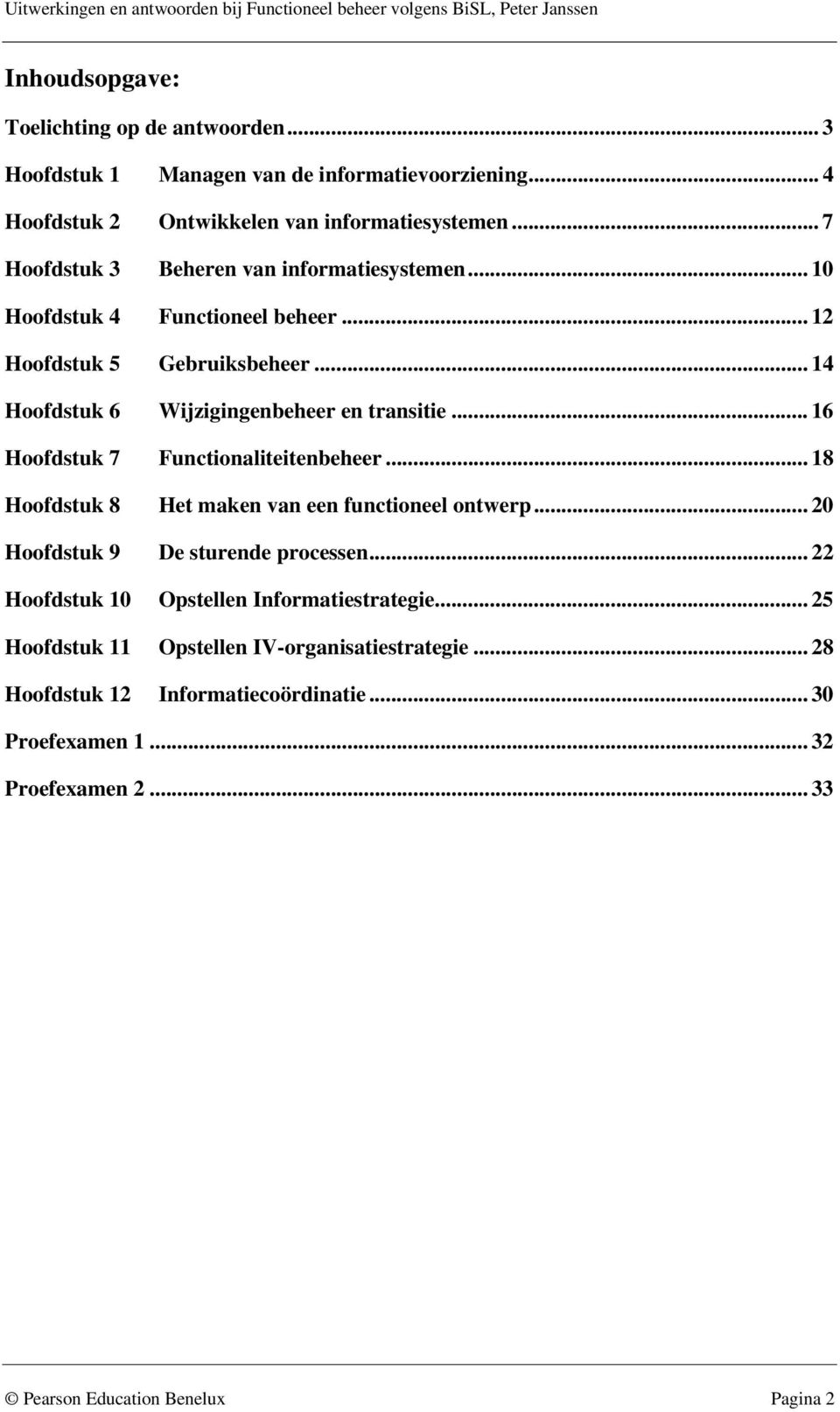 .. 16 Hoofdstuk 7 Functionaliteitenbeheer... 18 Hoofdstuk 8 Het maken van een functioneel ontwerp... 20 Hoofdstuk 9 De sturende processen.