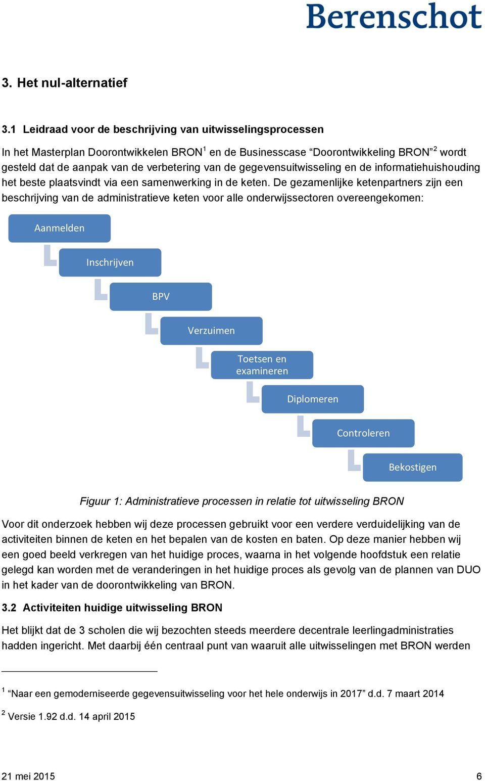 gegevensuitwisseling en de informatiehuishouding het beste plaatsvindt via een samenwerking in de keten.