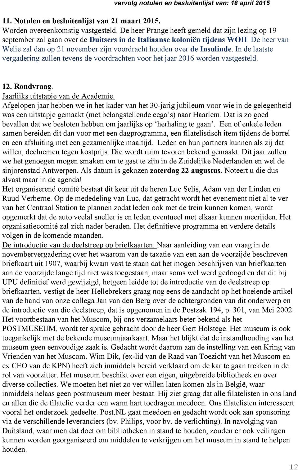 De heer van Welie zal dan op 21 november zijn voordracht houden over de Insulinde. In de laatste vergadering zullen tevens de voordrachten voor het jaar 2016 worden vastgesteld. 12. Rondvraag.