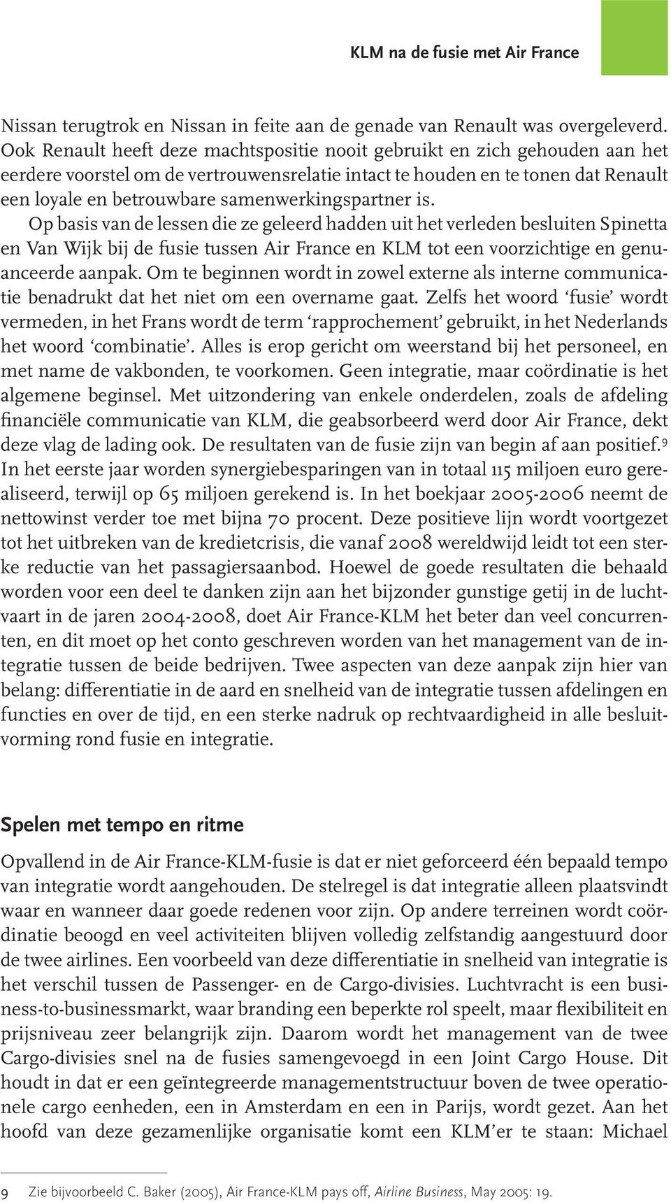 samenwerkingspartner is. Op basis van de lessen die ze geleerd hadden uit het verleden besluiten Spinetta en Van Wijk bij de fusie tussen Air France en KLM tot een voorzichtige en genuanceerde aanpak.