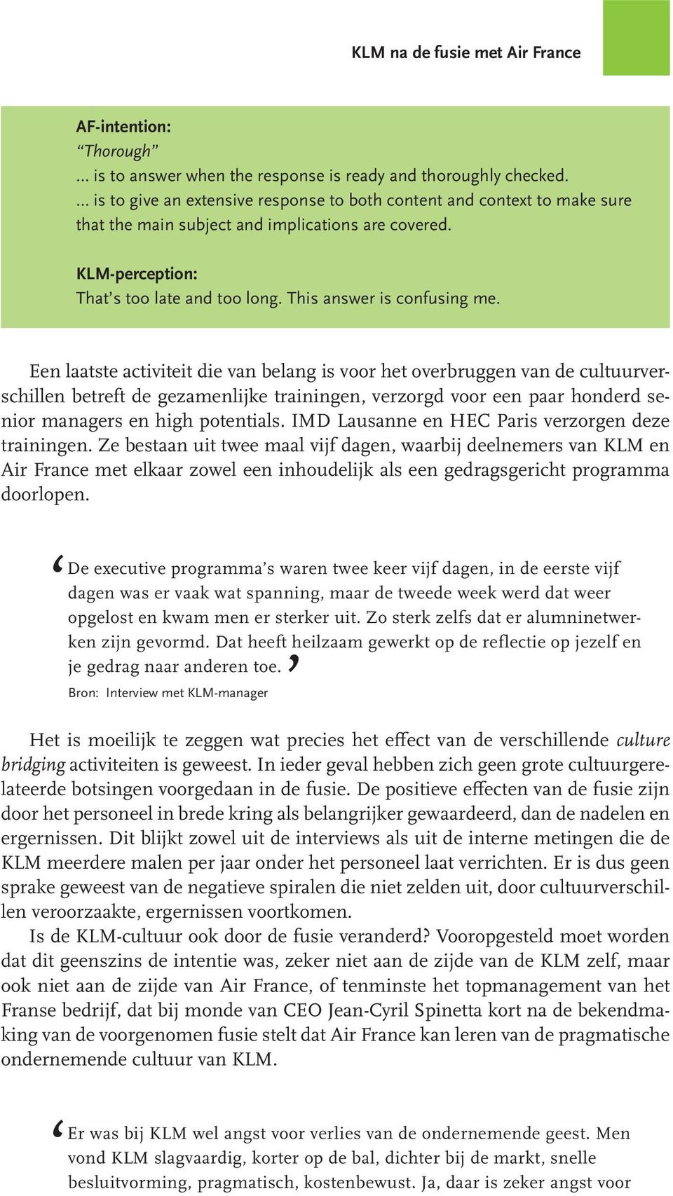 Een laatste activiteit die van belang is voor het overbruggen van de cultuurverschillen betreft de gezamenlijke trainingen, verzorgd voor een paar honderd senior managers en high potentials.