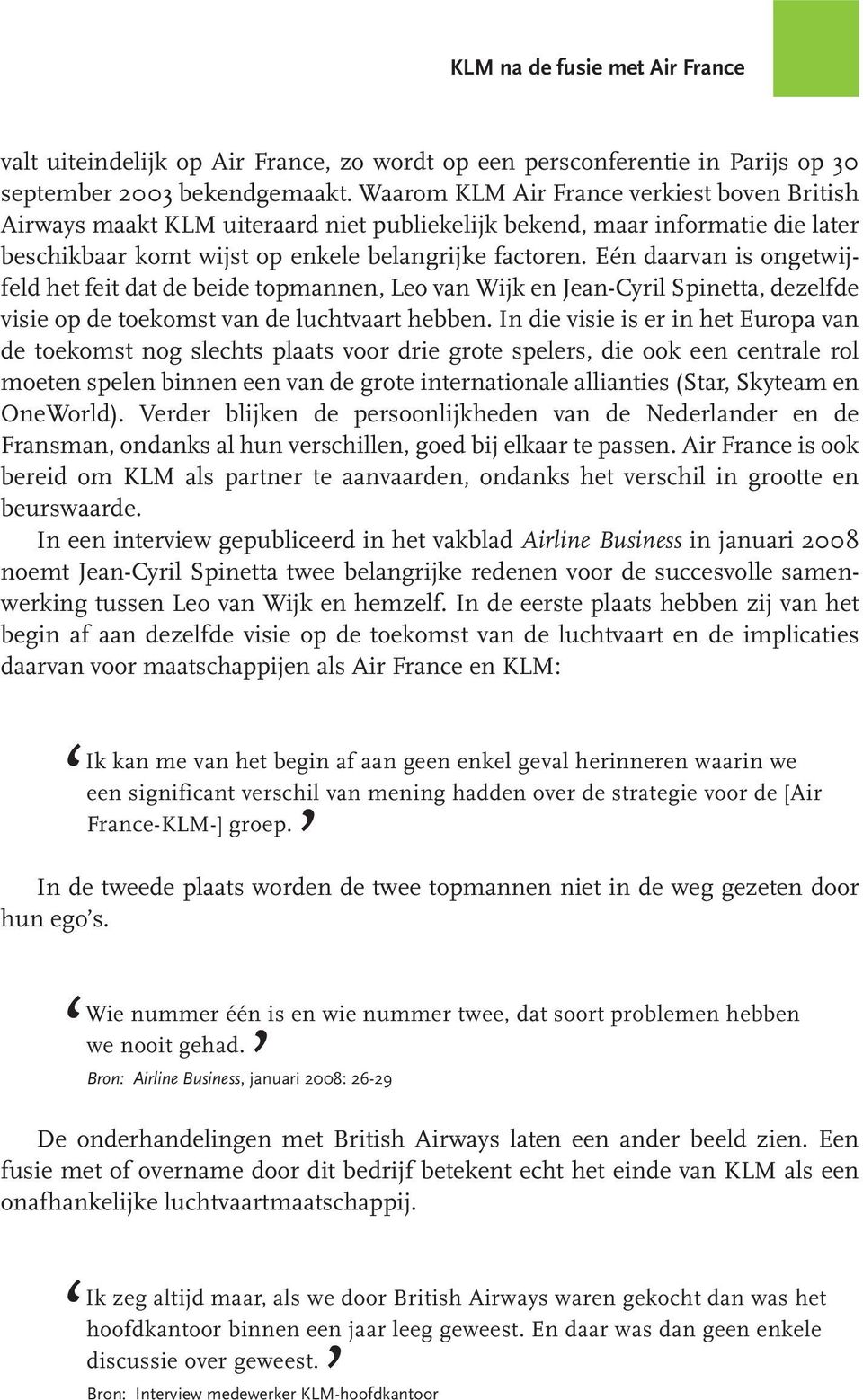 Eén daarvan is ongetwijfeld het feit dat de beide topmannen, Leo van Wijk en Jean-Cyril Spinetta, dezelfde visie op de toekomst van de luchtvaart hebben.