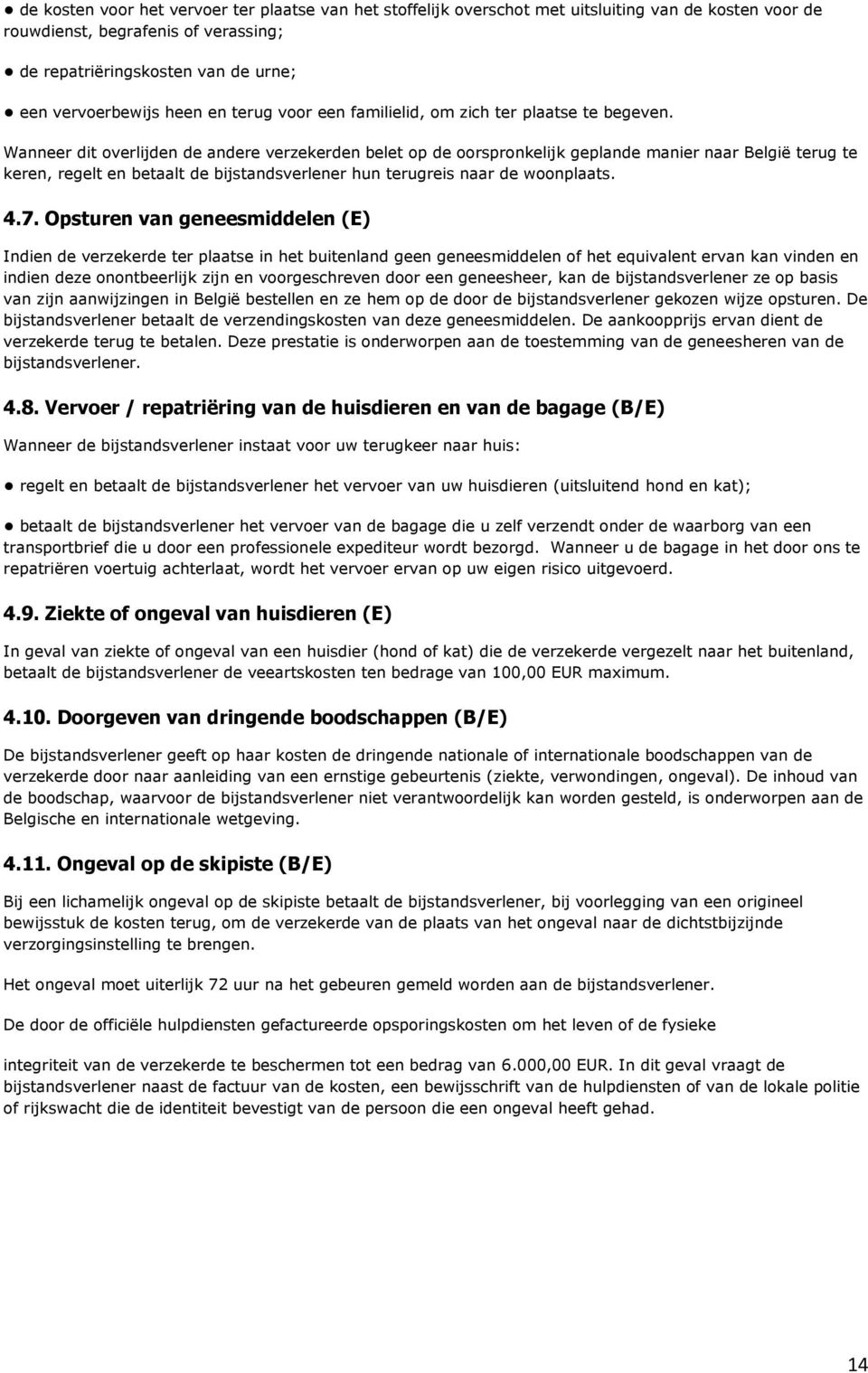 Wanneer dit overlijden de andere verzekerden belet op de oorspronkelijk geplande manier naar België terug te keren, regelt en betaalt de bijstandsverlener hun terugreis naar de woonplaats. 4.7.