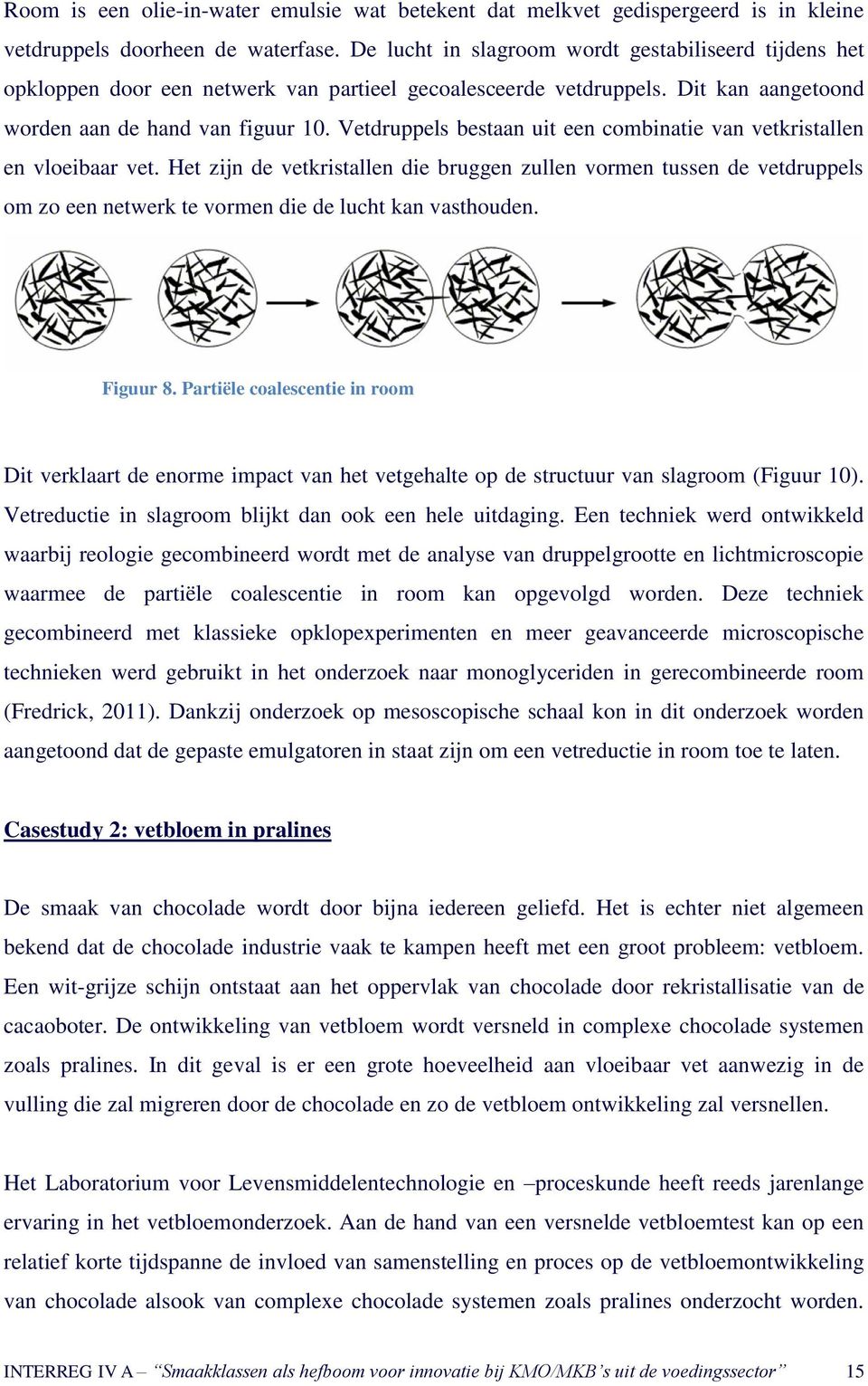 Vetdruppels bestaan uit een combinatie van vetkristallen en vloeibaar vet.