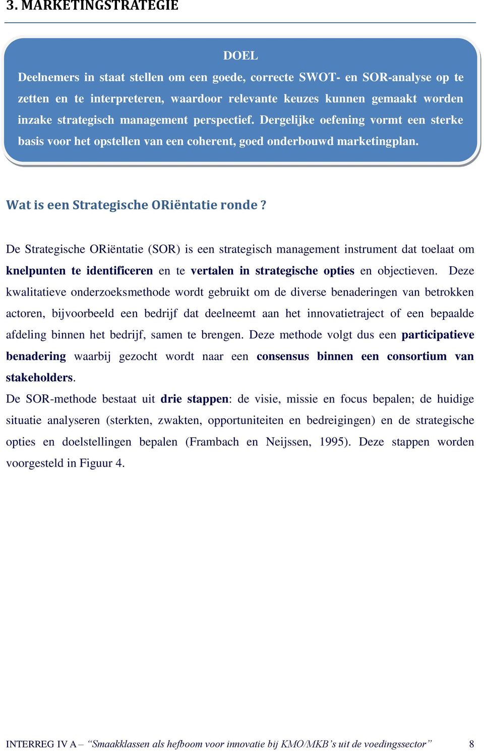 De Strategische ORiëntatie (SOR) is een strategisch management instrument dat toelaat om knelpunten te identificeren en te vertalen in strategische opties en objectieven.