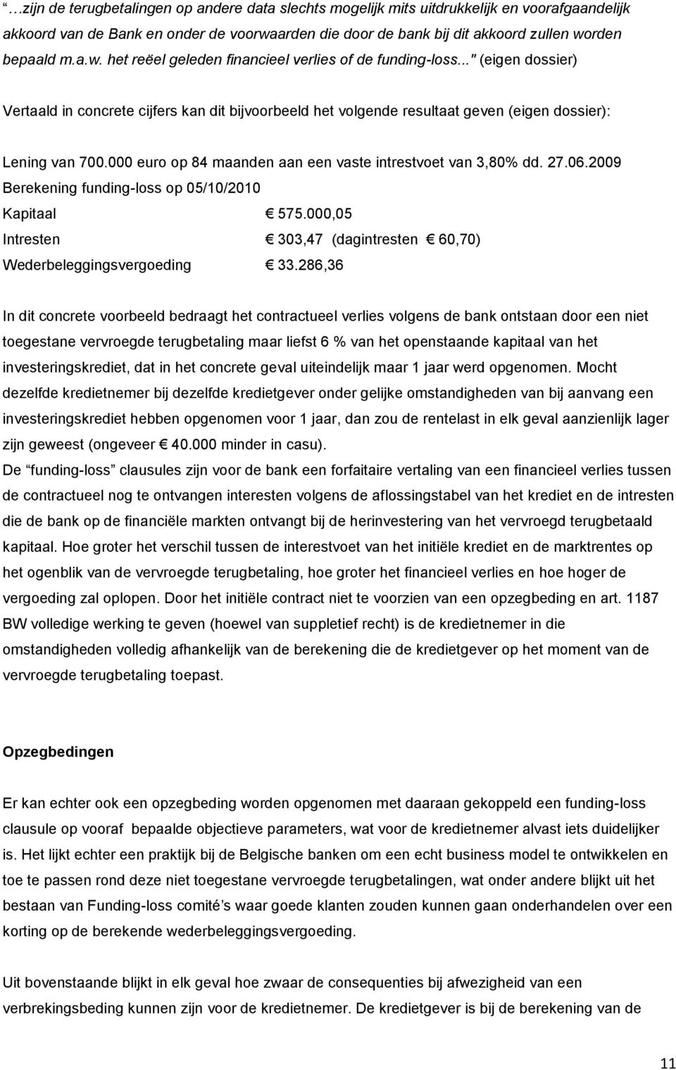 2009 Berekening funding-loss op 05/10/2010 Kapitaal 575.000,05 Intresten 303,47 (dagintresten 60,70) Wederbeleggingsvergoeding 33.