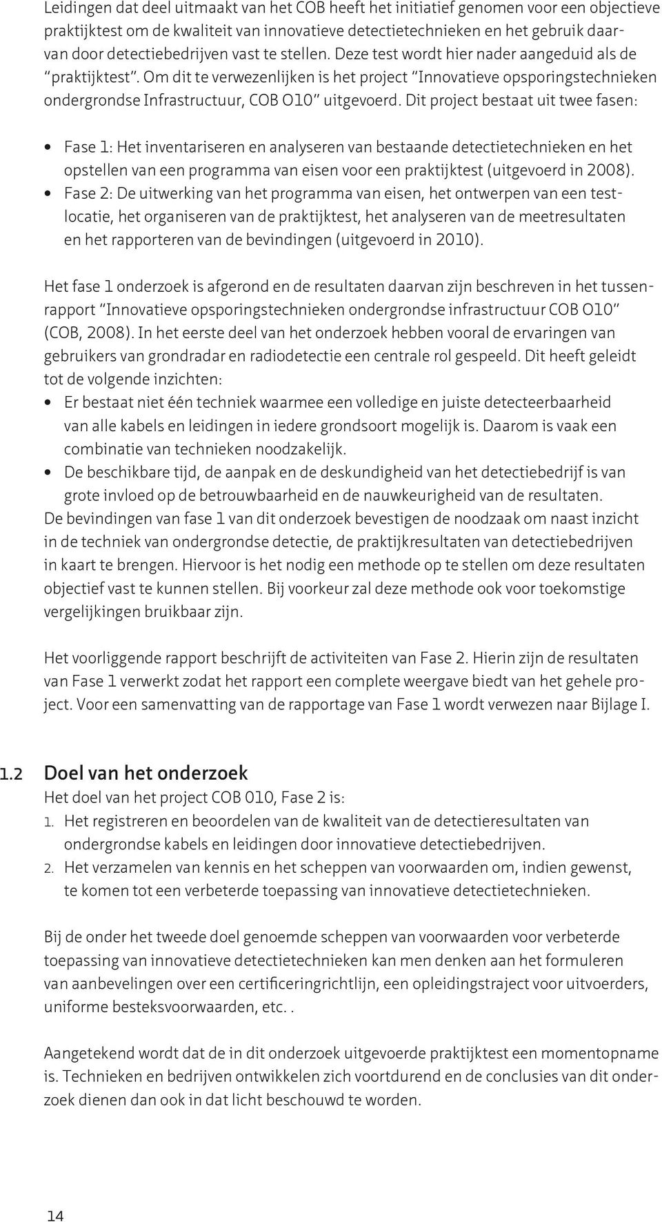 Dit project bestaat uit twee fasen: Fase 1: Het inventariseren en analyseren van bestaande detectietechnieken en het opstellen van een programma van eisen voor een praktijktest (uitgevoerd in 2008).